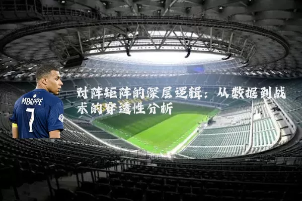 对阵矩阵的深层逻辑：从数据到战术的穿透性分析