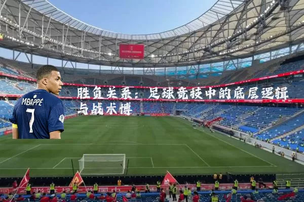 胜负关系:足球竞技中的底层逻辑与战术博弈