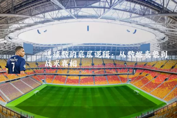 进球数的底层逻辑：从数据表象到战术真相