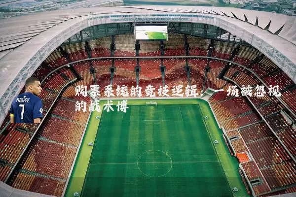 购票系统的竞技逻辑:一场被忽视的战术博弈